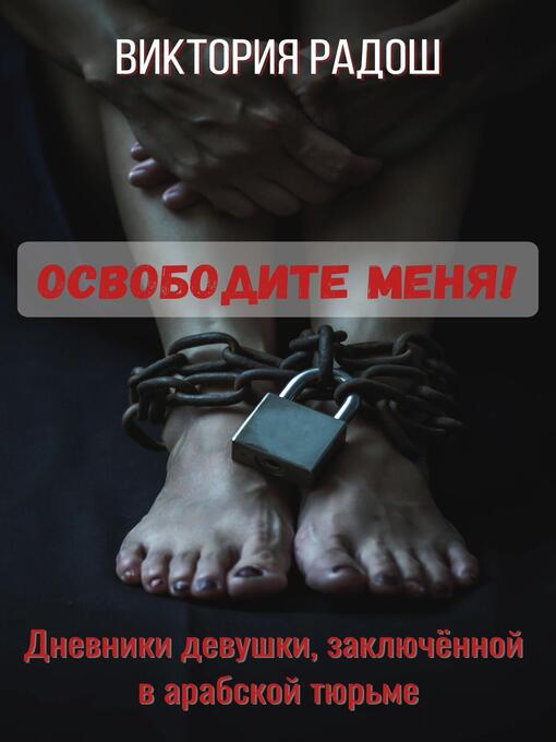 Cover image for Освободите меня! Дневники девушки, заключённой в арабской тюрьме